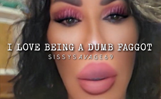 I Love Being A Dumb Faggot