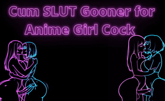 Cum Slut Gooner For Anime Girl Cock By FemBunnyKatie