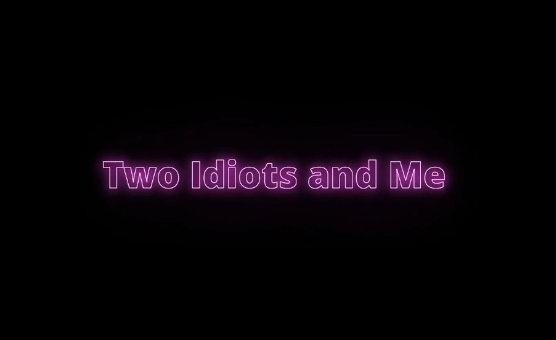 Two Idiots And Me