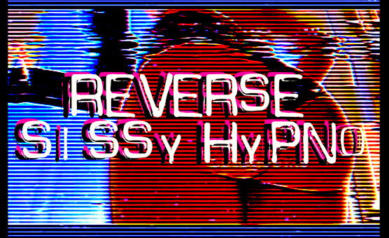 Reverse Sissy Hypno