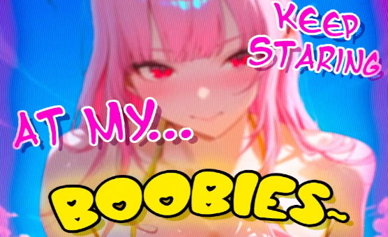 Keep Staring At My Boobies