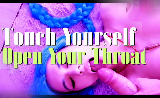 Touch Yourself Open Your Throat - POV