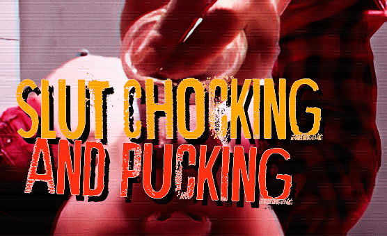Slut Chocking And Pucking