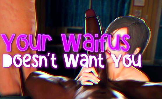 Your Waifus Doesnt Want You