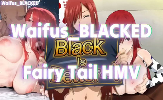 Waifus Blacked - Fairy Tail HMV