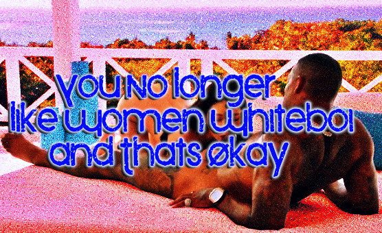 You No Longer Like Women Whiteboi And Thats Okay