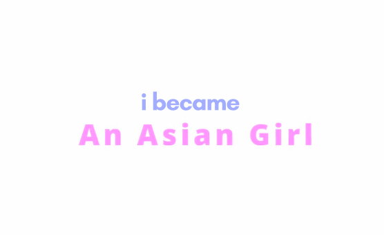I Became An Asian Girl