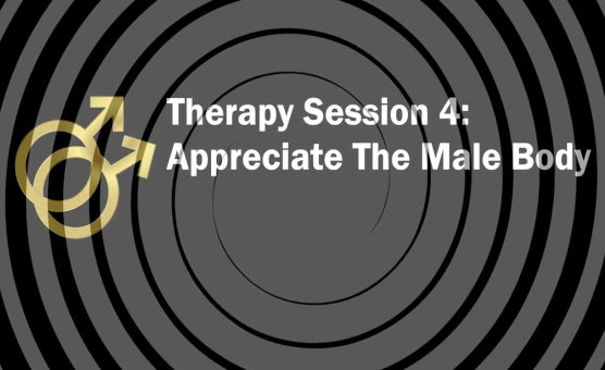 Therapy Session 4 - Appreciate The Male Body