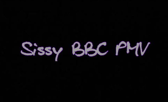 Sissy BBC PMV