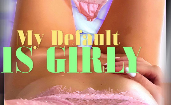 My Default Is Girly