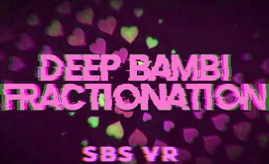 Deep Bambi Fractionation SBS VR