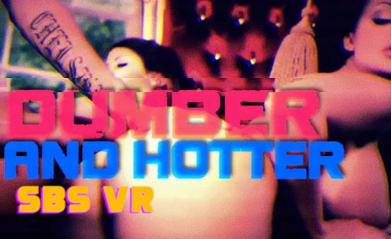 Dumber And Hotter SBS VR