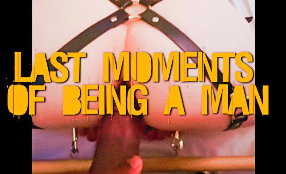 Last Moments Of Being A Man