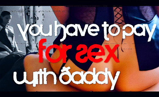 You Have To Pay For Sex With Daddy