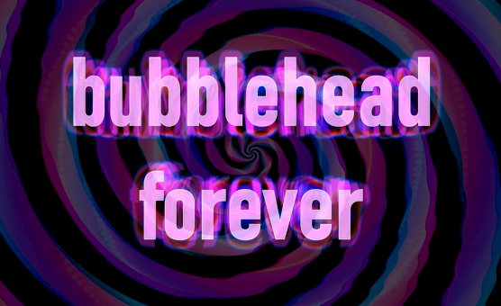 Bubblehead Forever