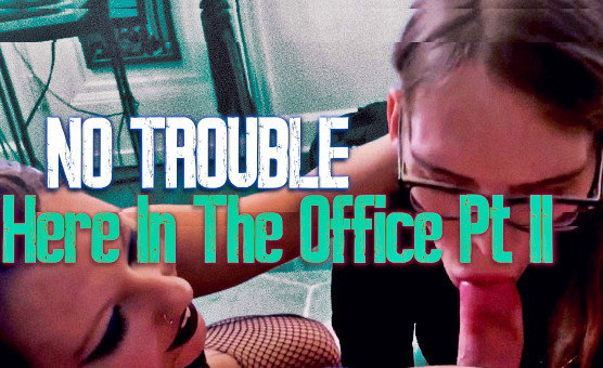 No Trouble Here In The Office Pt 2