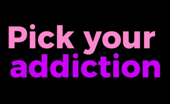Pick Your Addiction