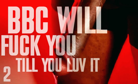 BBC Will Fuck You Till You Luv It 2