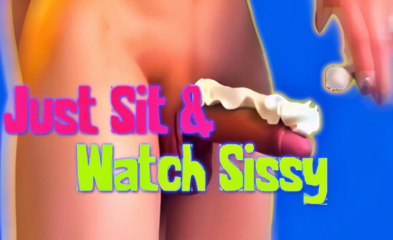 Just Sit And Watch Sissy