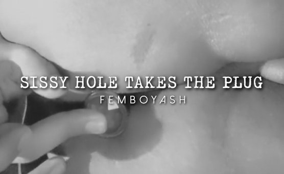 Sissy Hole Takes The Plug