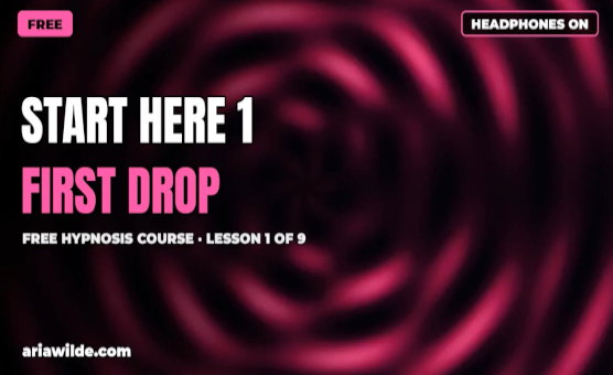 Start Here Part 1 First Drop - Free Hypnosis Course