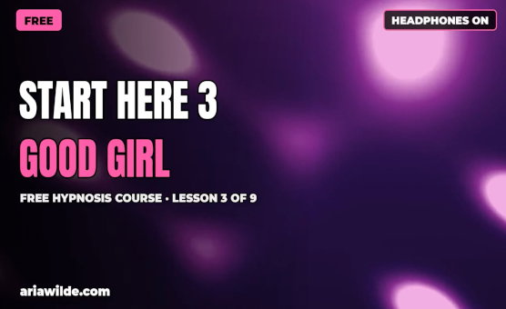 Start Here Part 3 - Good Girl - Free Hypnosis Course