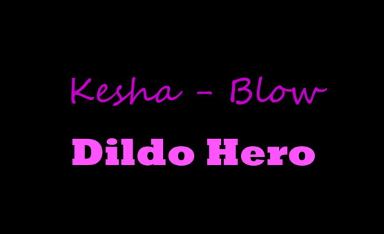 Kesha - Blow - Dildo Hero