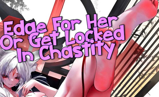 Edge For Her Or Get Locked In Chastity