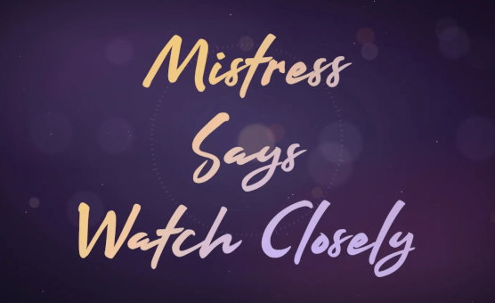 Mistress Says Watch Closely
