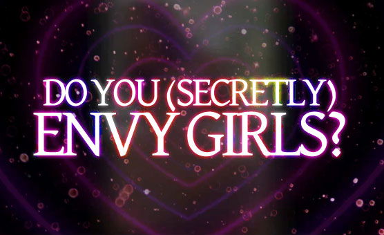 Do You Secretly Envy Girls