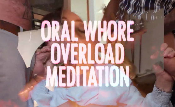 Oral Whore Overload Meditation