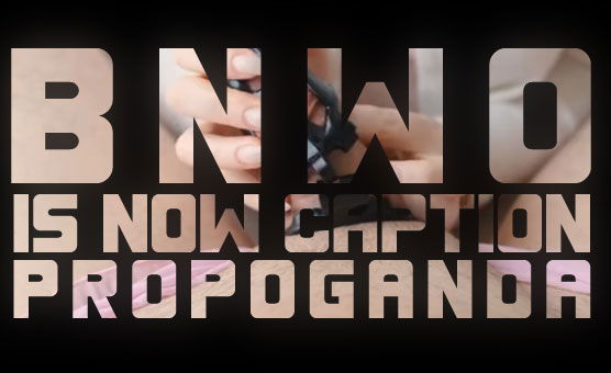 BNWO Is Now Caption Propoganda