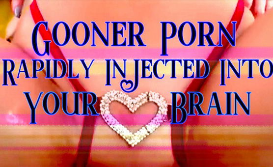 Gooner Porn Rapidly Injected Into Your Brain
