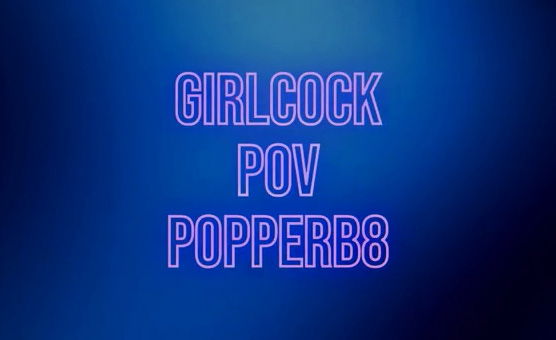 Girlcock POV Popperb8