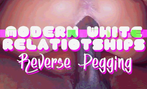 Modern White Relationships - Reverse Pegging