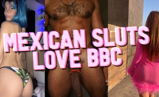 Mexican Sluts Love BBC