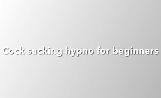 Cock Sucking Hypno For Beginners